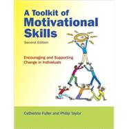 A Toolkit of Motivational Skills: Encouraging and Supporting Change in Individuals, 2nd Edition by Catherine Fuller; Phil Taylor, 9780470516584