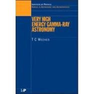 Very High Energy Gamma-Ray Astronomy by Weekes,T.C., 9780750306584