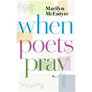 When Poets Pray by Mcentyre, Marilyn, 9780802876584