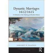 Dynastic Marriages 1612/1615: A Celebration of the Habsburg and Bourbon Unions by McGowan,Margaret M., 9781138246584
