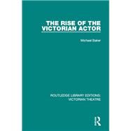 The Rise of the Victorian Actor by Baker; Michael J. N., 9781138936584