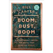 Boom, Bust, Boom : A Story about Copper, the Metal That Runs the World by Bill Carter, 9781439136584