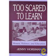 Too Scared To Learn: Women, Violence, and Education by Horsman, Jenny, 9780805836585