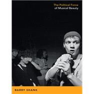 The Political Force of Musical Beauty by Shank, Barry, 9780822356585