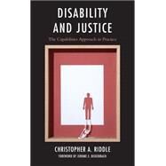 Disability and Justice The Capabilities Approach in Practice by Riddle, Christopher A.; Bickenbach, Jerome E., 9781498536585