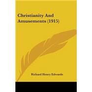 Christianity And Amusements by Edwards, Richard Henry, 9780548736586