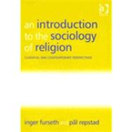 An Introduction to the Sociology of Religion: Classical and Contemporary Perspectives by Furseth,Inger, 9780754656586