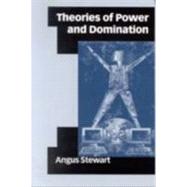 Theories of Power and Domination : The Politics of Empowerment in Late Modernity by Angus Stewart, 9780761966586