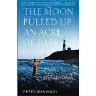 The Moon Pulled Up an Acre of Bass A Flyrodder's Odyssey at Montauk Point by Kaminsky, Peter, 9780786886586