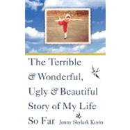 The Terrible and Wonderful, Ugly and Beautiful Story of My Life So Far by Kuvin, Jenny Skylark; Maddock-cowart, Donna, 9780977336586