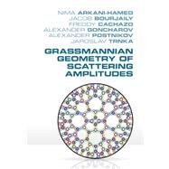 Grassmannian Geometry of Scattering Amplitudes by Arkani-hamed, Nima; Bourjaily, Jacob; Cachazo, Freddy; Goncharov, Alexander; Trnka, Jaroslav, 9781107086586
