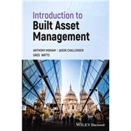Introduction to Built Asset Management by Higham, Anthony; Challender, Jason; Watts, Greg, 9781119106586