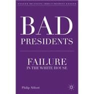Bad Presidents Failure in the White House by Abbott, Philip, 9781137306586