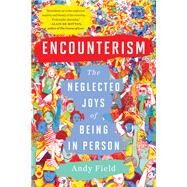 Encounterism The Neglected Joys of Being In Person by Field, Andy, 9781324036586