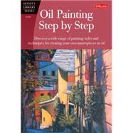 Oil Painting Step by Step Discover a wide range of painting styles and techniques for creating your own masterpieces in oil by Hampton, Anita; Loughlin, John; Swimm, Tom; Zimmerman, Caroline, 9781560106586