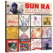 Sun Ra: Art on Saturn The Album Cover Art of Sun Ra's Saturn Label by Ra, Sun; Chusid, Irwin; Reisman, Chris, 9781683966586