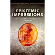 Epistemic Impressions Making and Mediating Classical Art and Text by Platt, Verity, 9780192846587