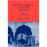 British Imperial Literature, 1870–1940: Writing and the Administration of Empire by Daniel Bivona, 9780521066587
