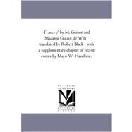 France / by M Guizot and Madame Guizot de Witt; Translated by Robert Black; with a Supplementary Chapter of Recent Events by Mayo W Hazeltine Vol by Guizot, M.; De Witt, Guizot; Black, Robert; Hazeltine, Mayo W. (CON), 9781425556587