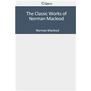 The Classic Works of Norman Macleod by Norman Macleod, 9781501096587