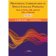 Professional Communication in Speech-Language Pathology: How to Write, Talk, and Act Like a Clinician, Fifth Edition by A. Embry Burrus, Laura B. Willis, 9781635506587
