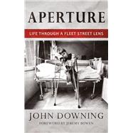 Aperture Life Through a Fleet Street Lens by Downing, John; Holden, Wendy, 9781781726587