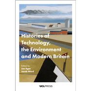 Histories of Technology, the Environment and Modern Britain by Agar, Jon; Ward, Jacob, 9781911576587
