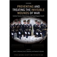 Preventing and Treating the Invisible Wounds of War Combat Trauma, Moral Injury, and Psychological Health by McDaniel, Justin T.; Seamone, Evan R.; Xenakis, Stephen N., 9780197646588