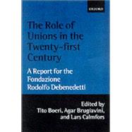 The Role of Unions in the Twenty-First Century A Report for the Fondazione Rodolfo Debenedetti by Boeri, Tito; Brugiavini, Agar; Calmfors, Lars, 9780199246588