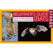 Stokes Beginner's Guide to Bats by Stokes, Lillian Q.; Stokes, Donald; Williams, Kim; Mies, Rob, 9780316816588