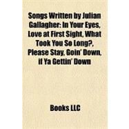 Songs Written by Julian Gallagher : In Your Eyes, Love at First Sight, What Took You So Long?, Please Stay, Goin' down, if Ya Gettin' Down by , 9781155276588