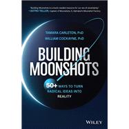 Building Moonshots 50+ Ways To Turn Radical Ideas Into Reality by Carleton, Tamara; Cockayne, William, 9781394176588