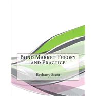 Bond Market Theory and Practice by Scott, Bethany H.; London College of Information Technology, 9781508566588