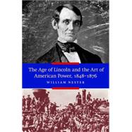 The Age of Lincoln and the Art of American Power, 1848-1876 by Nester, William, 9781612346588