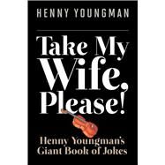 Take My Wife, Please! by Youngman, Henny; Greenwald, Sheila; Hausman, Fred, 9781628736588