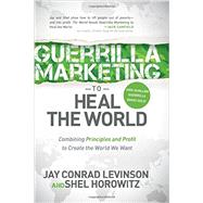 Guerrilla Marketing to Heal the World by Levinson, Jay Conrad; Horowitz, Shel, 9781630476588