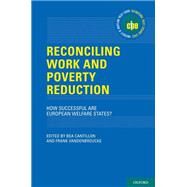 Reconciling Work and Poverty Reduction How Successful Are European Welfare States? by Cantillon, Bea; Vandenbroucke, Frank, 9780199926589