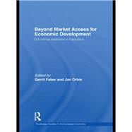 Beyond Market Access for Economic Development : EU-Africa Relations in Transition by Faber, Gerrit; Orbie, Jan, 9780203876589