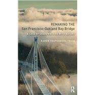 Remaking the San FranciscoOakland Bay Bridge: A Case of Shadowboxing with Nature by Frick; Karen Trapenberg, 9780415736589