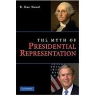 The Myth of Presidential Representation by B. Dan Wood, 9780521116589