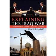 Explaining the Iraq War by Harvey, Frank P., 9781107676589