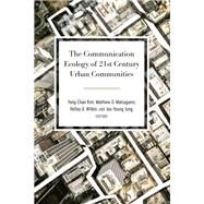 The Communication Ecology of 21st Century Urban Communities by Kim, Yong-chan; Matsaganis, Matthew D.; Wilkin, Holley A.; Jung, Joo-young, 9781433146589