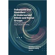 Substance Use Disorders in Underserved Ethnic and Racial Groups Using Diversity to Help Individuals Thrive by Downey, Christina A.; Chang, Edward C., 9781433836589