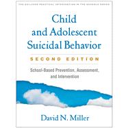 Child and Adolescent Suicidal Behavior School-Based Prevention, Assessment, and Intervention by Miller, David N.; Reynolds, William M., 9781462546589