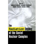 The Radiation Legacy of the Soviet Nuclear Complex by Egorov, Nikolai N.; Novikov, V. M.; Parker, Frank L.; Popov, Victor K., 9781853836589
