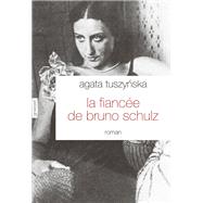 La fiance de Bruno Schulz by Agata Tuszynska, 9782246796589