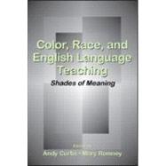 Color, Race, and English Language Teaching: Shades of Meaning by Curtis, Andy; Romney, Mary, 9780805856590