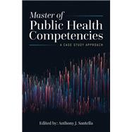 Master of Public Health Competencies: A Case Study Approach by Anthony J. Santella, 9781284166590