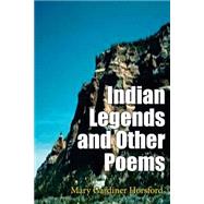 Indian Legends and Other Poems by Horsford, Mary Gardiner, 9781508826590