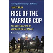Rise of the Warrior Cop The Militarization of America�s Police Forces by Balko, Radley, 9781541706590